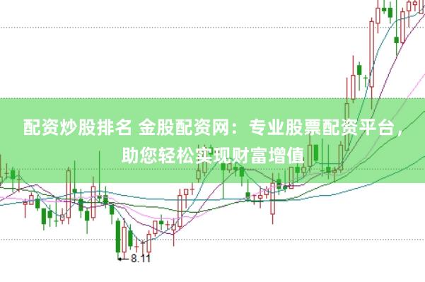 配资炒股排名 金股配资网：专业股票配资平台，助您轻松实现财富增值