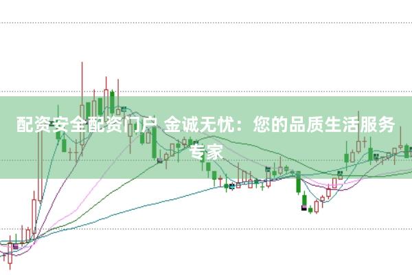 配资安全配资门户 金诚无忧：您的品质生活服务专家