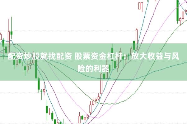 配资炒股就找配资 股票资金杠杆：放大收益与风险的利器
