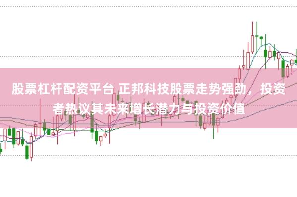 股票杠杆配资平台 正邦科技股票走势强劲，投资者热议其未来增长潜力与投资价值