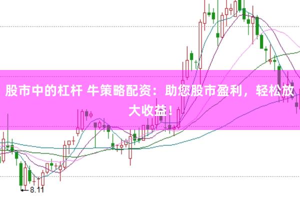 股市中的杠杆 牛策略配资：助您股市盈利，轻松放大收益！