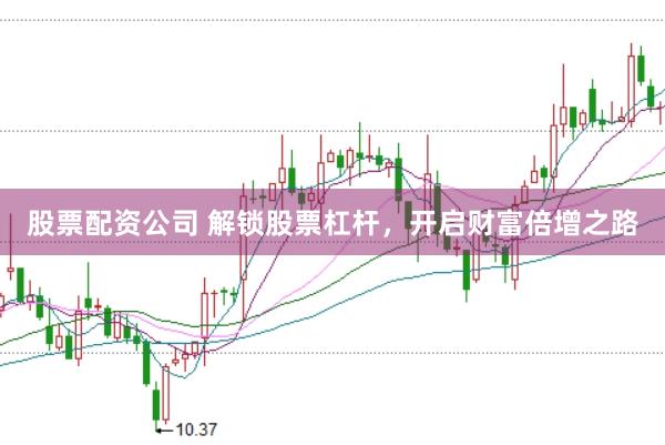 股票配资公司 解锁股票杠杆，开启财富倍增之路
