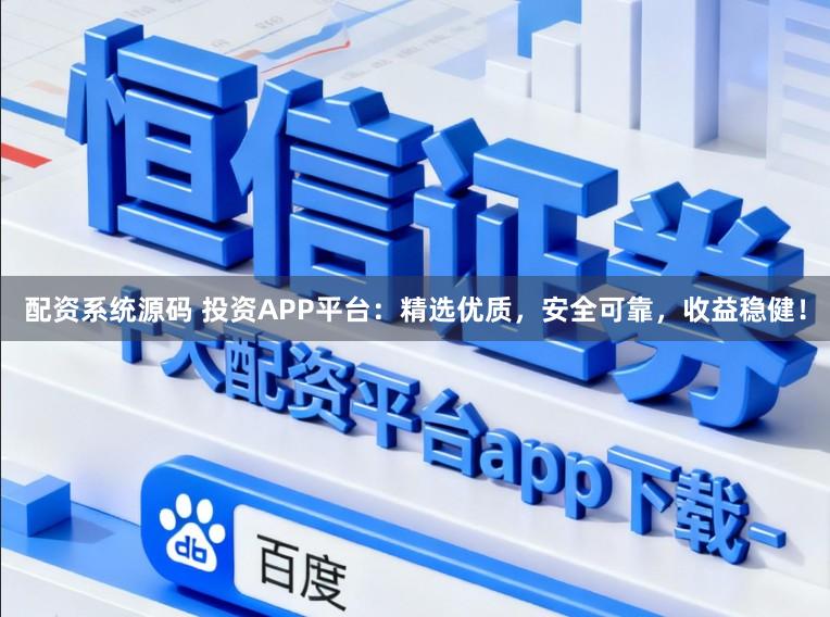 配资系统源码 投资APP平台:精选优质,安全可靠,收益稳健!