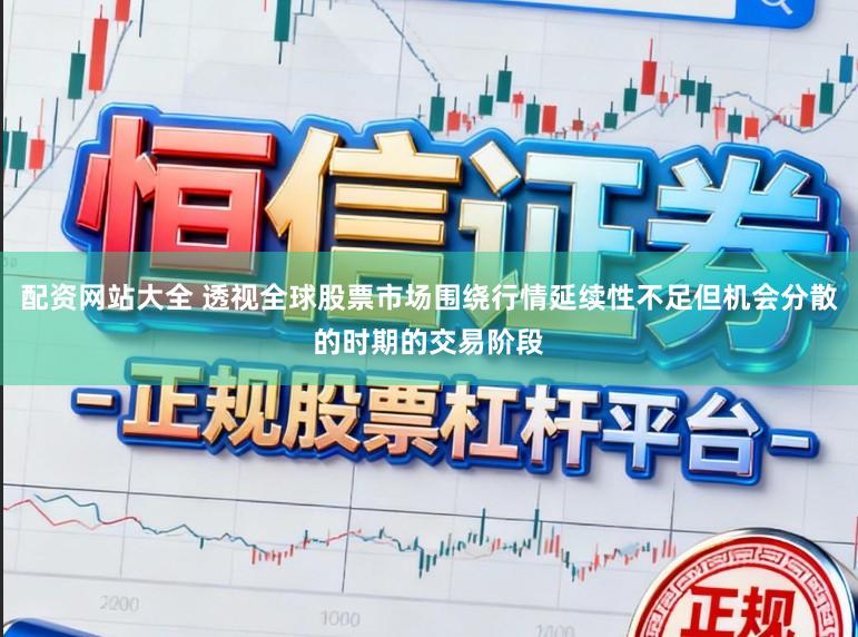 配资网站大全 透视全球股票市场围绕行情延续性不足但机会分散的时期的交易阶段