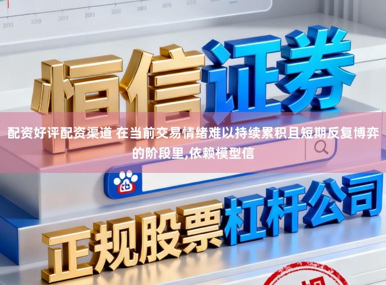 配资好评配资渠道 在当前交易情绪难以持续累积且短期反复博弈的阶段里，依赖模型信
