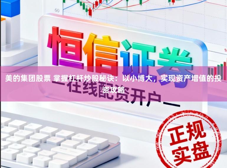 美的集团股票 掌握杠杆炒股秘诀:以小博大,实现资产增值的投资攻略