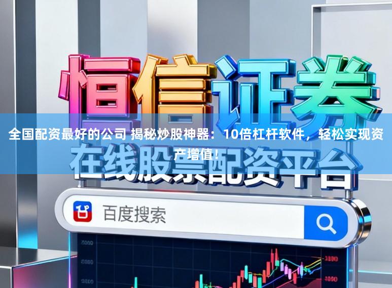 全国配资最好的公司 揭秘炒股神器:10倍杠杆软件,轻松实现资产增值!