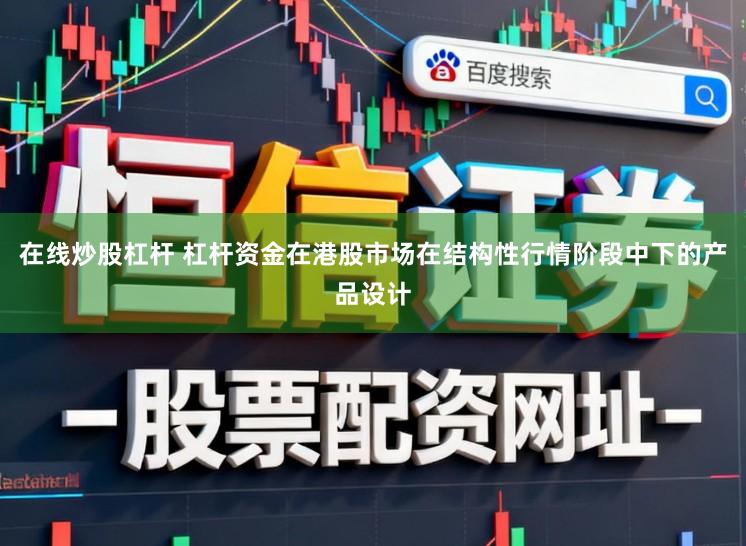 在线炒股杠杆 杠杆资金在港股市场在结构性行情阶段中下的产品设计