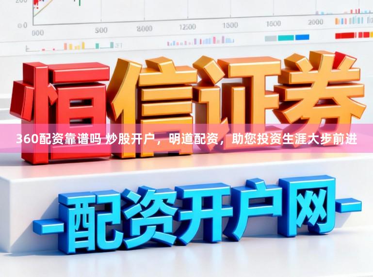 360配资靠谱吗 炒股开户，明道配资，助您投资生涯大步前进