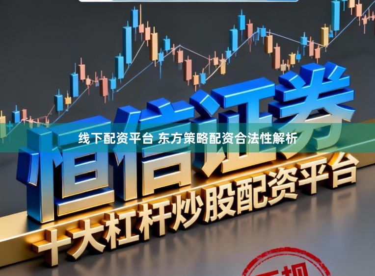 线下配资平台 东方策略配资合法性解析