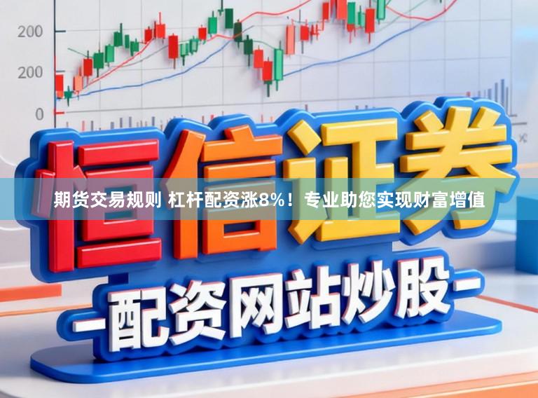 期货交易规则 杠杆配资涨8%!专业助您实现财富增值
