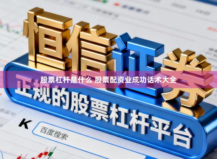 股票杠杆是什么 股票配资业成功话术大全