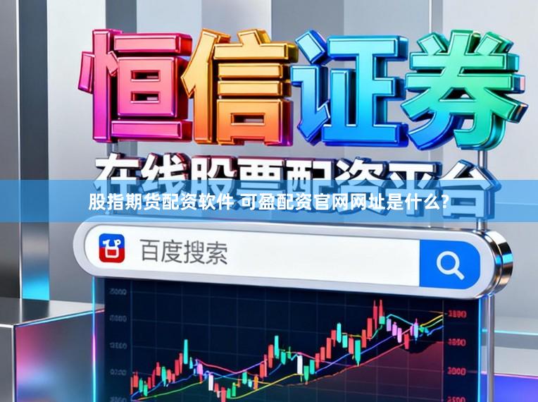 股指期货配资软件 可盈配资官网网址是什么?