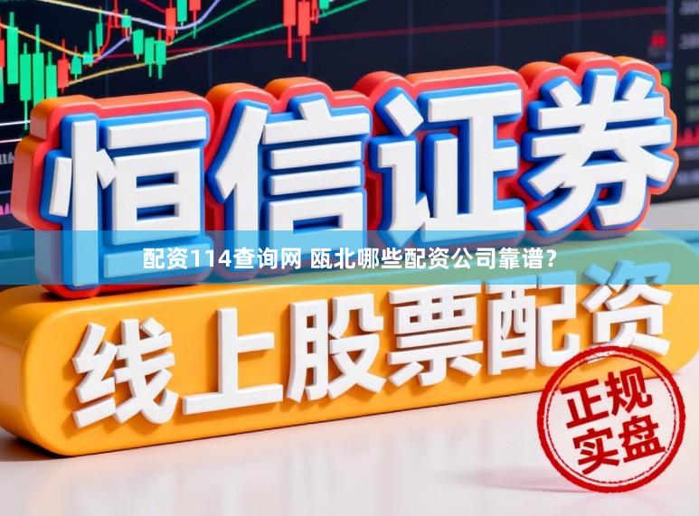 配资114查询网 瓯北哪些配资公司靠谱？