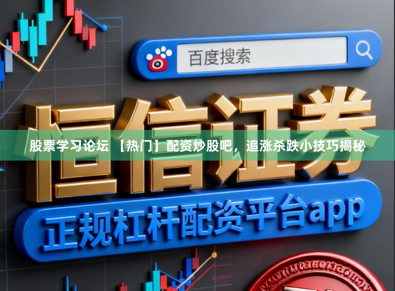 股票学习论坛 【热门】配资炒股吧，追涨杀跌小技巧揭秘