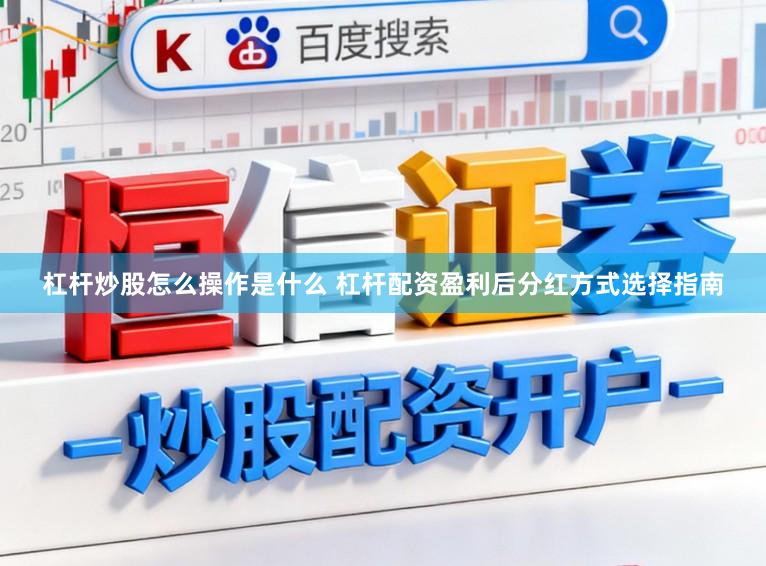 杠杆炒股怎么操作是什么 杠杆配资盈利后分红方式选择指南
