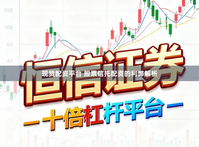 现货配资平台 股票信托配资的利弊解析