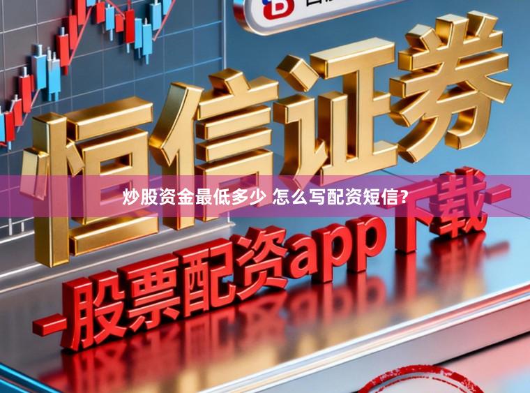 炒股资金最低多少 怎么写配资短信？