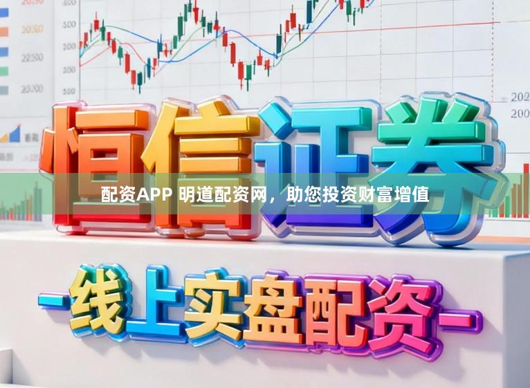 配资APP 明道配资网，助您投资财富增值