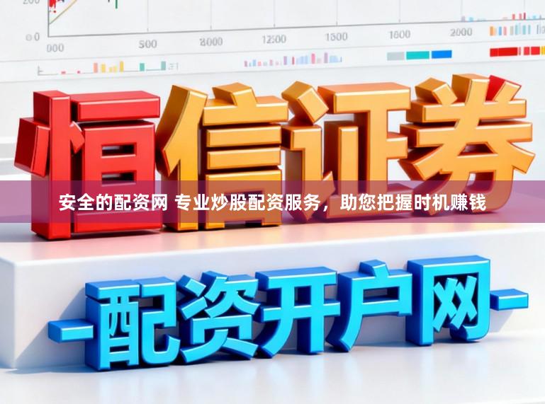 安全的配资网 专业炒股配资服务，助您把握时机赚钱