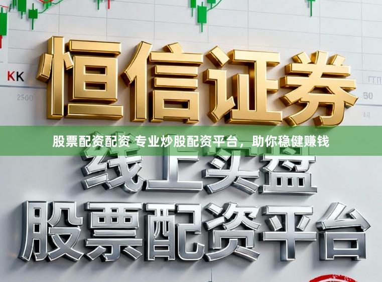 股票配资配资 专业炒股配资平台，助你稳健赚钱