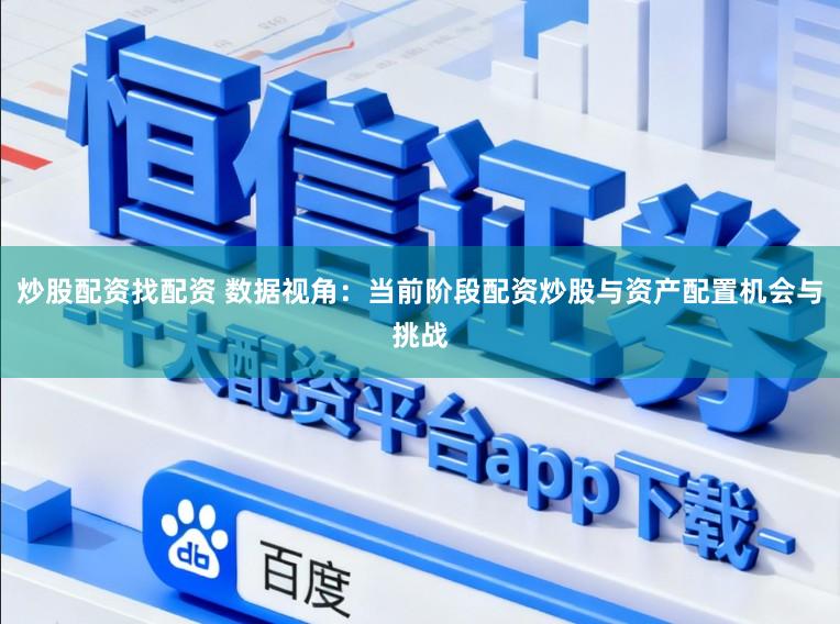 炒股配资找配资 数据视角:当前阶段配资炒股与资产配置机会与挑战